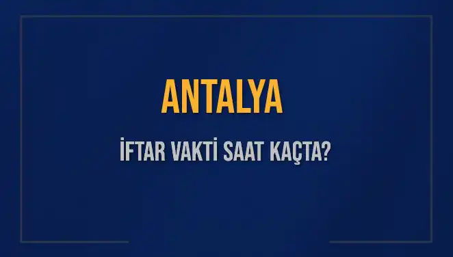 Antalya'da İftar Saati Ne Zaman? Güncel Bilgiler ve Süreler