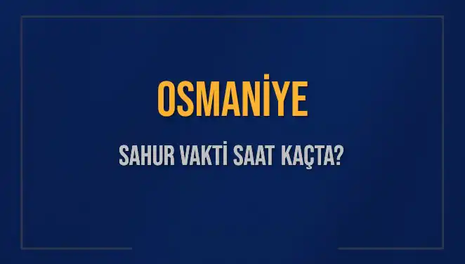 Osmaniye'de Sahur Vakti 2025: Diyanet'in Verileriyle Detaylar