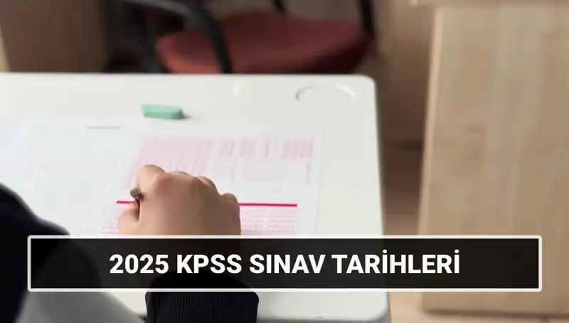 2025 KPSS Sınav Tarihleri: Lisans Genel Kültür, Yetenek ve Alan Bilgisi