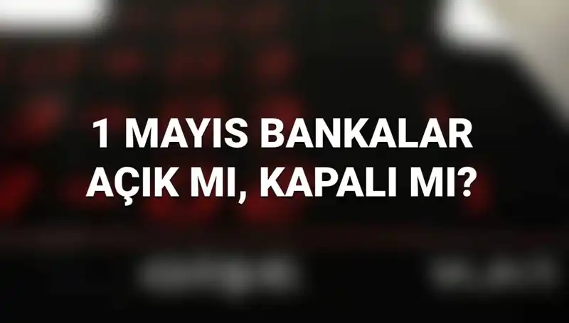 1 Mayıs İşçi Bayramı'nda Bankalar Açık mı? İşte Cevaplar!