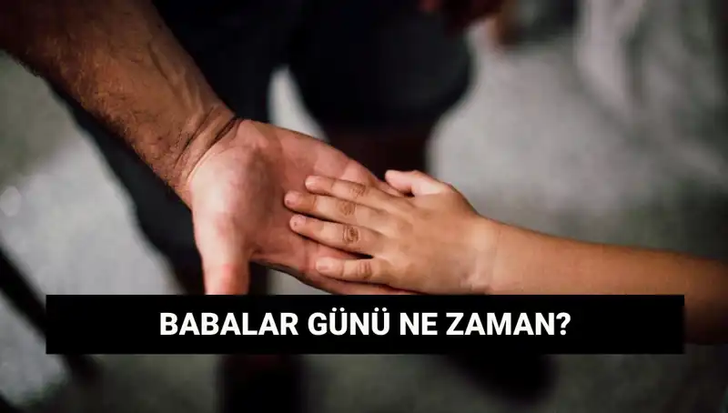 Babalar Günü 2025'te Hangi Tarihte Kutlanacak? İşte Bilmeniz Gerekenler!