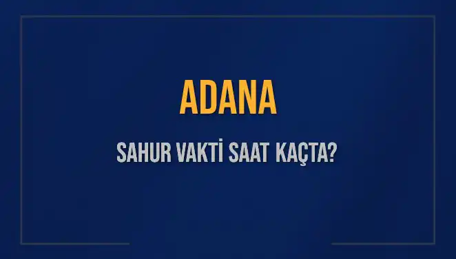 Adana Sahur Vakti 2025: Diyanet’e Göre İmsak Saatleri