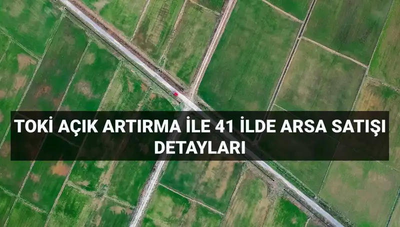TOKİ'den Açık Artırma ile 306 Arsa Satışı Fırsatı!