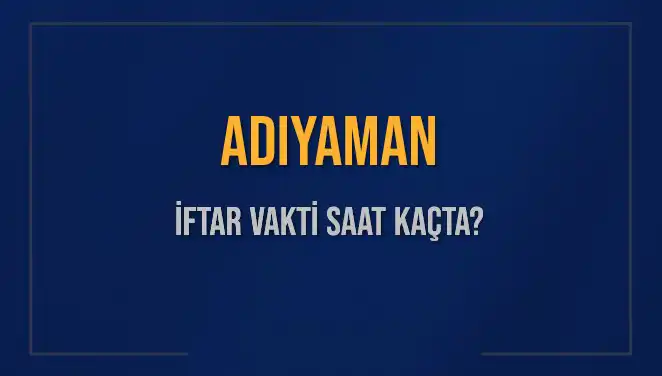 Adıyaman'da İftar Vakti: Saat Kaçta ve Ne Kadar Kaldı?